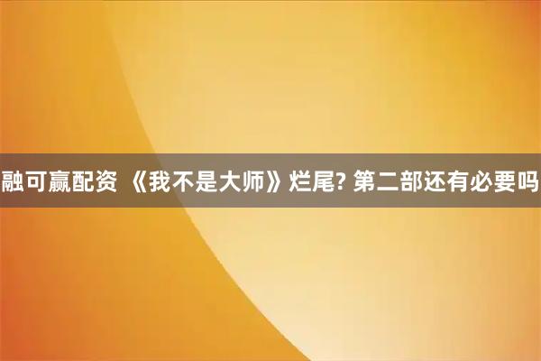 融可赢配资 《我不是大师》烂尾? 第二部还有必要吗